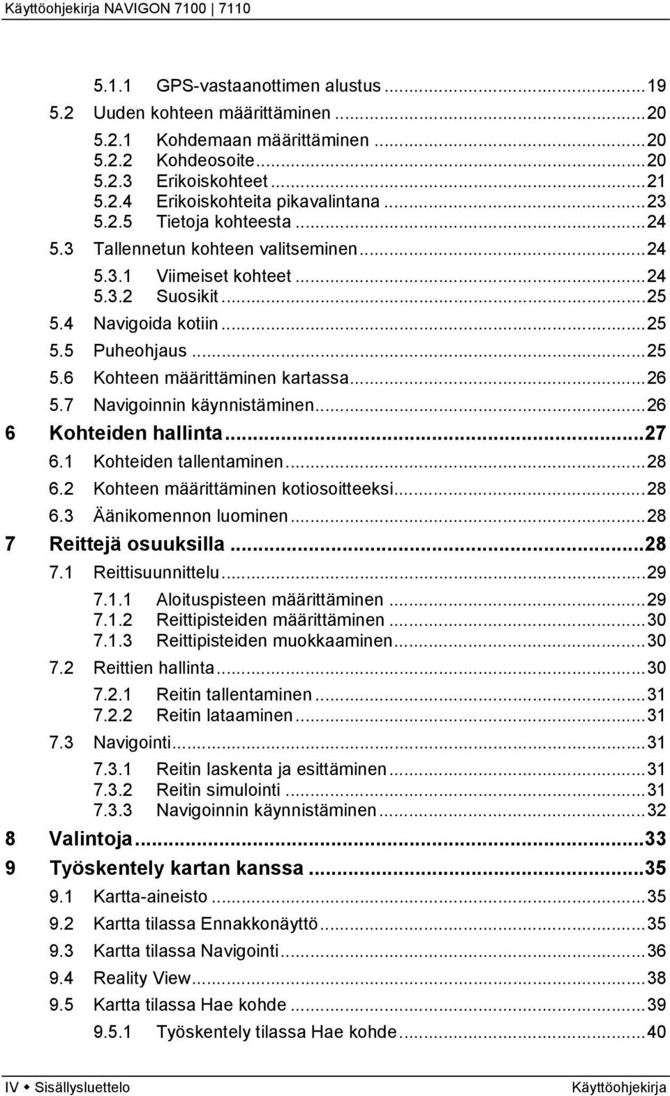 ..26 5.7 Navigoinnin käynnistäminen...26 6 Kohteiden hallinta...27 6.1 Kohteiden tallentaminen...28 6.2 Kohteen määrittäminen kotiosoitteeksi...28 6.3 Äänikomennon luominen...28 7 Reittejä osuuksilla.