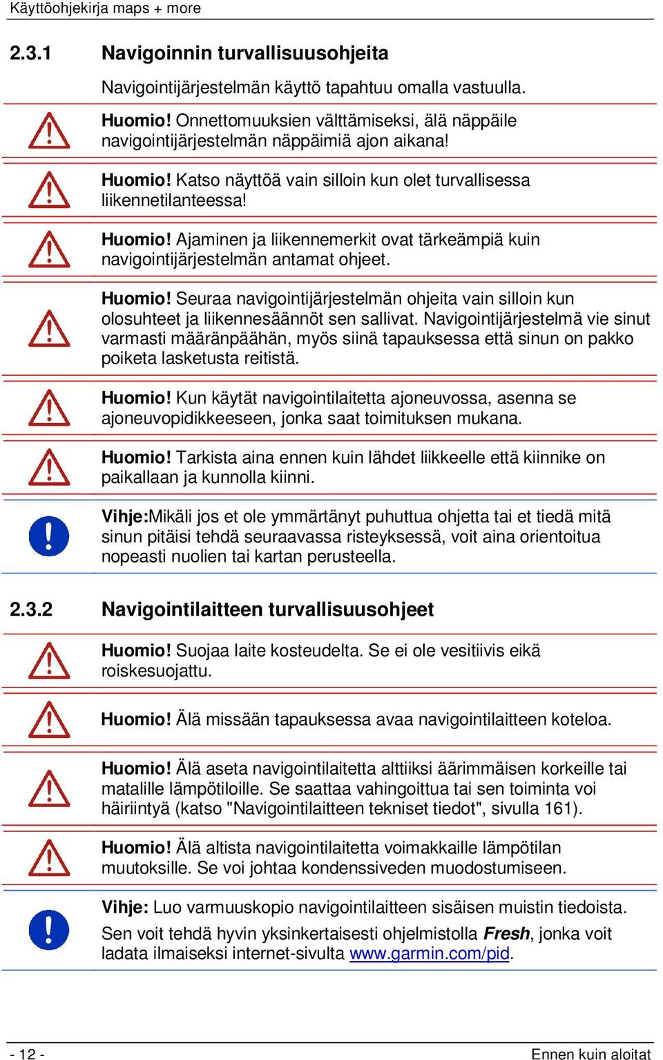 Seuraa navigointijärjestelmän ohjeita vain silloin kun olosuhteet ja liikennesäännöt sen sallivat.