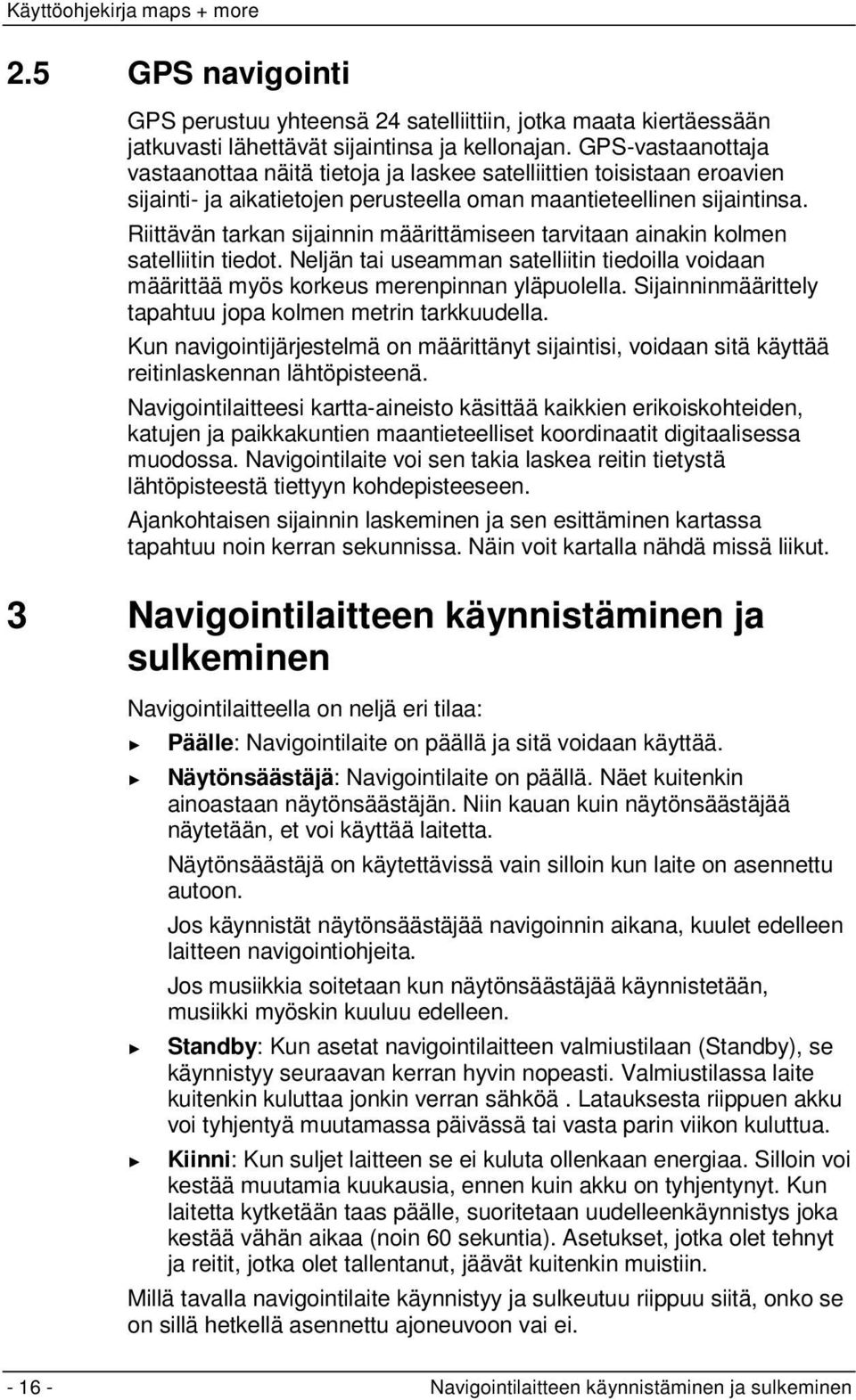 Riittävän tarkan sijainnin määrittämiseen tarvitaan ainakin kolmen satelliitin tiedot. Neljän tai useamman satelliitin tiedoilla voidaan määrittää myös korkeus merenpinnan yläpuolella.