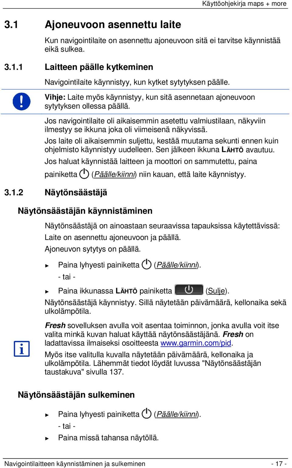 Jos navigointilaite oli aikaisemmin asetettu valmiustilaan, näkyviin ilmestyy se ikkuna joka oli viimeisenä näkyvissä.