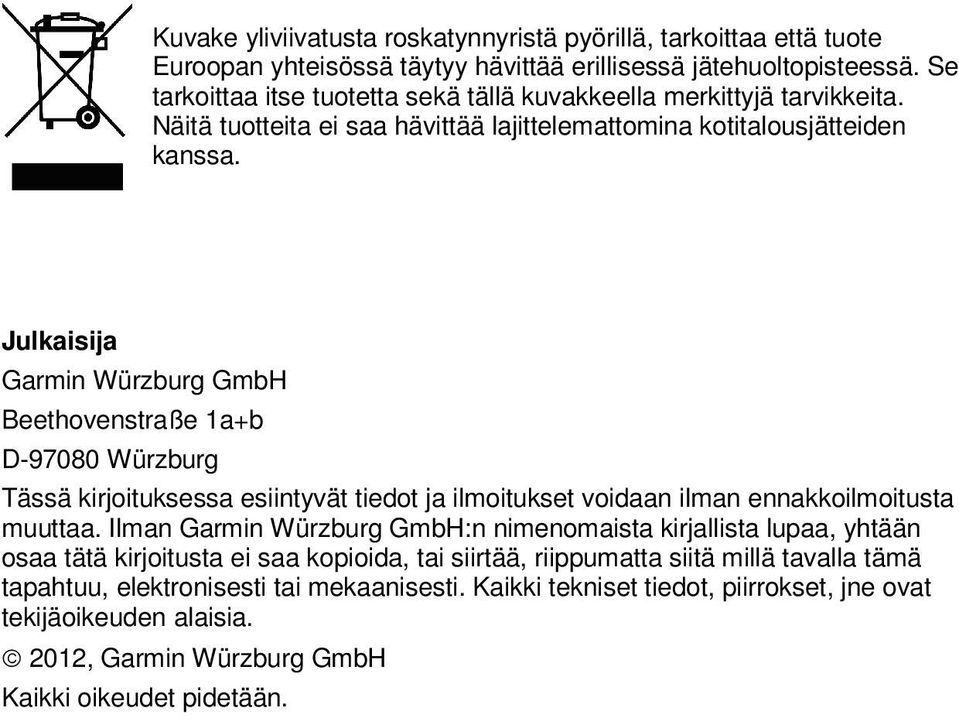 Julkaisija Garmin Würzburg GmbH Beethovenstraße 1a+b D-97080 Würzburg Tässä kirjoituksessa esiintyvät tiedot ja ilmoitukset voidaan ilman ennakkoilmoitusta muuttaa.