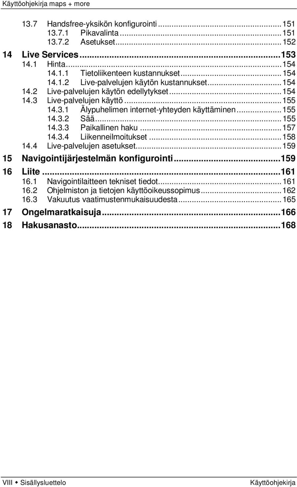 3.4 Liikenneilmoitukset... 158 14.4 Live-palvelujen asetukset... 159 15 Navigointijärjestelmän konfigurointi... 159 16 Liite... 161 16.1 Navigointilaitteen tekniset tiedot... 161 16.2 Ohjelmiston ja tietojen käyttöoikeussopimus.