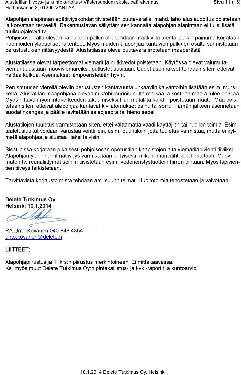 Pohjoisosan alla olevan painuneen palkin alle tehdään maakivillä tuenta, palkin painuma korjataan huomioiden yläpuoliset rakenteet.