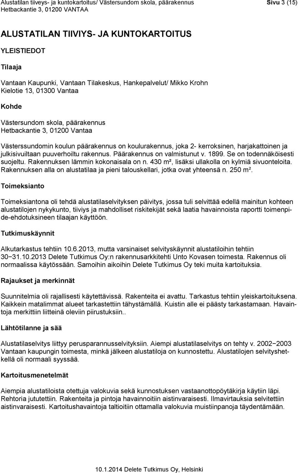 julkisivuiltaan puuverhoiltu rakennus. Päärakennus on valmistunut v. 1899. Se on todennäköisesti suojeltu. Rakennuksen lämmin kokonaisala on n. 430 m², lisäksi ullakolla on kylmiä sivuonteloita.