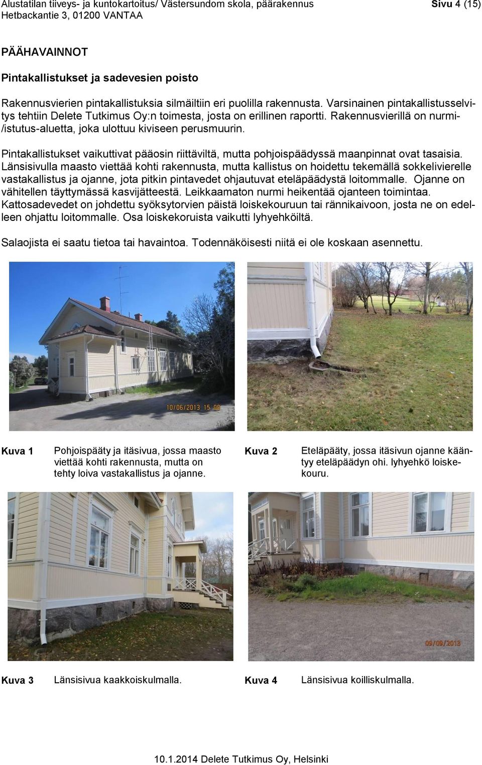 Pintakallistukset vaikuttivat pääosin riittäviltä, mutta pohjoispäädyssä maanpinnat ovat tasaisia.