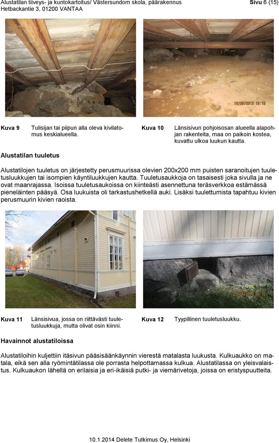 Alustatilan tuuletus Alustatilojen tuuletus on järjestetty perusmuurissa olevien 200x200 mm puisten saranoitujen tuuletusluukkujen tai isompien käyntiluukkujen kautta.