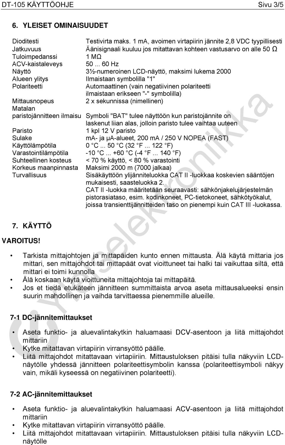 .. 60 Hz Näyttö 3½-numeroinen LCD-näyttö, maksimi lukema 2000 Alueen ylitys Ilmaistaan symbolilla "1" Polariteetti Automaattinen (vain negatiivinen polariteetti ilmaistaan erikseen "-" symbolilla)