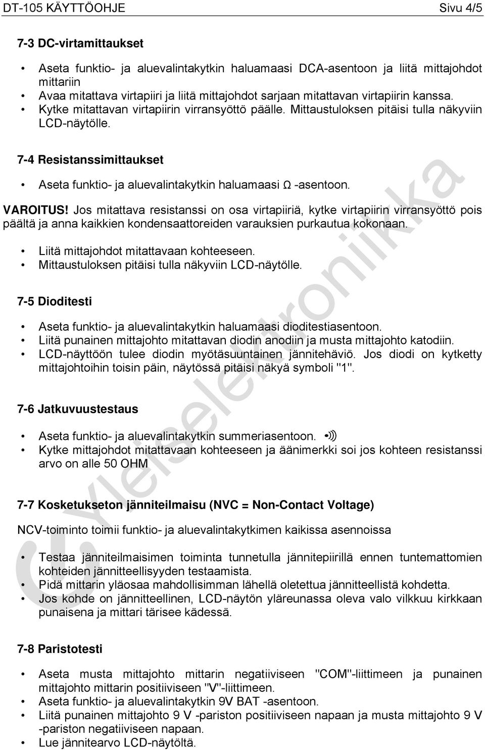 7-4 Resistanssimittaukset Aseta funktio- ja aluevalintakytkin haluamaasi Ω -asentoon. VAROITUS!