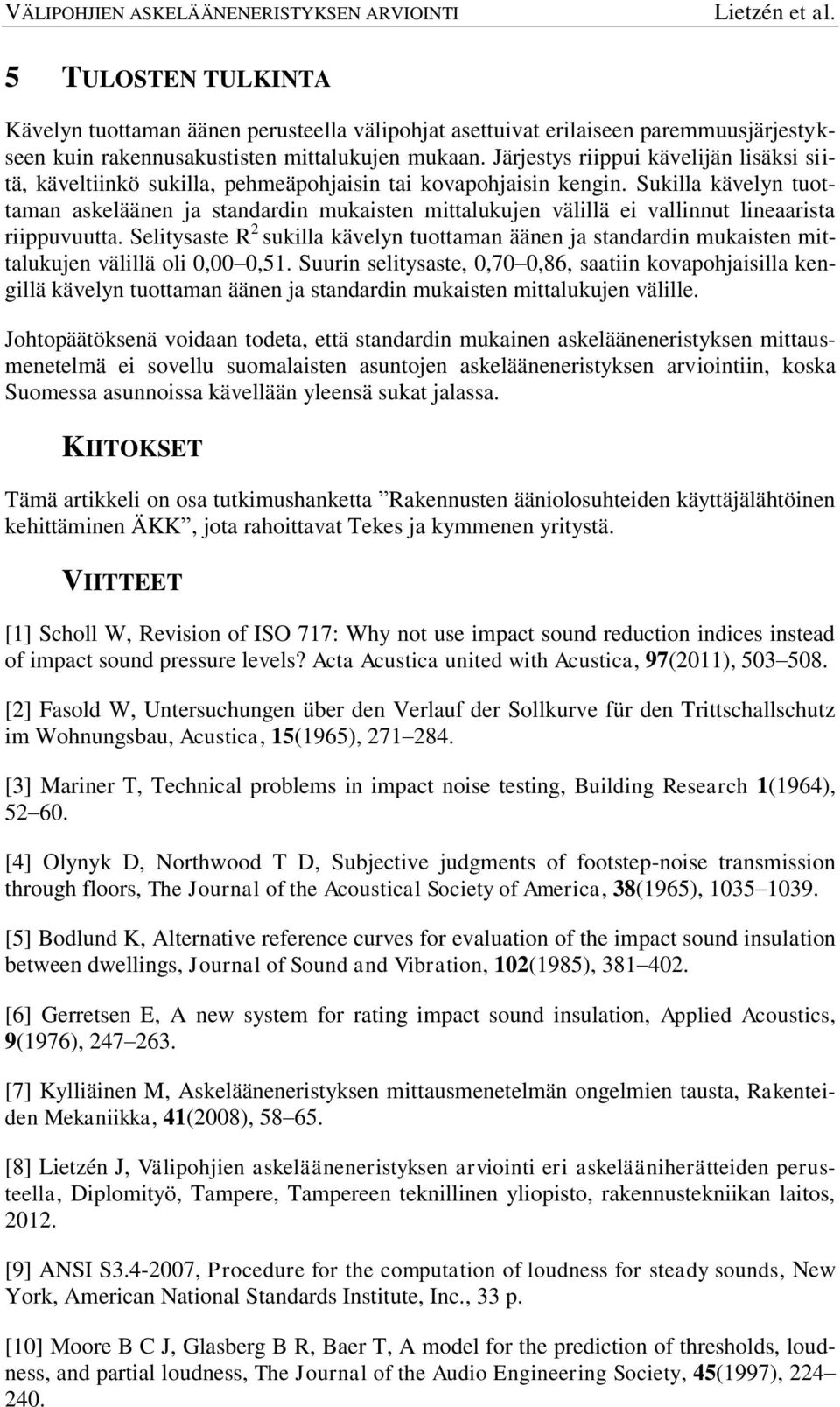 Sukilla kävelyn tuottaman askeläänen ja standardin mukaisten mittalukujen välillä ei vallinnut lineaarista riippuvuutta.