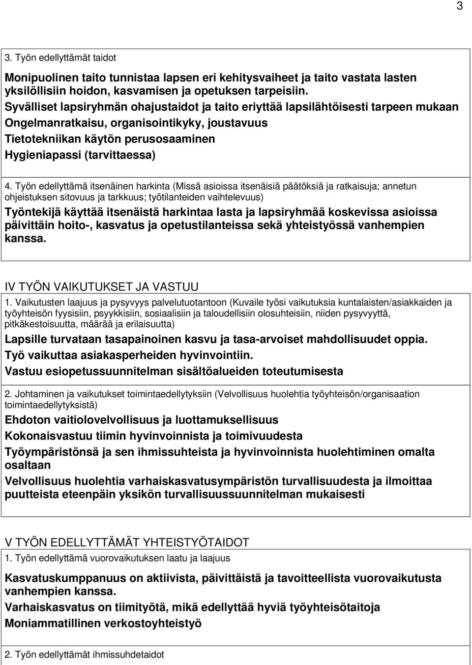 4. Työn edellyttämä itsenäinen harkinta (Missä asioissa itsenäisiä päätöksiä ja ratkaisuja; annetun ohjeistuksen sitovuus ja tarkkuus; työtilanteiden vaihtelevuus) Työntekijä käyttää itsenäistä