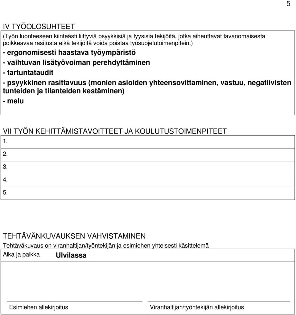 ) - ergonomisesti haastava työympäristö - vaihtuvan lisätyövoiman perehdyttäminen - tartuntataudit - psyykkinen rasittavuus (monien asioiden yhteensovittaminen, vastuu,