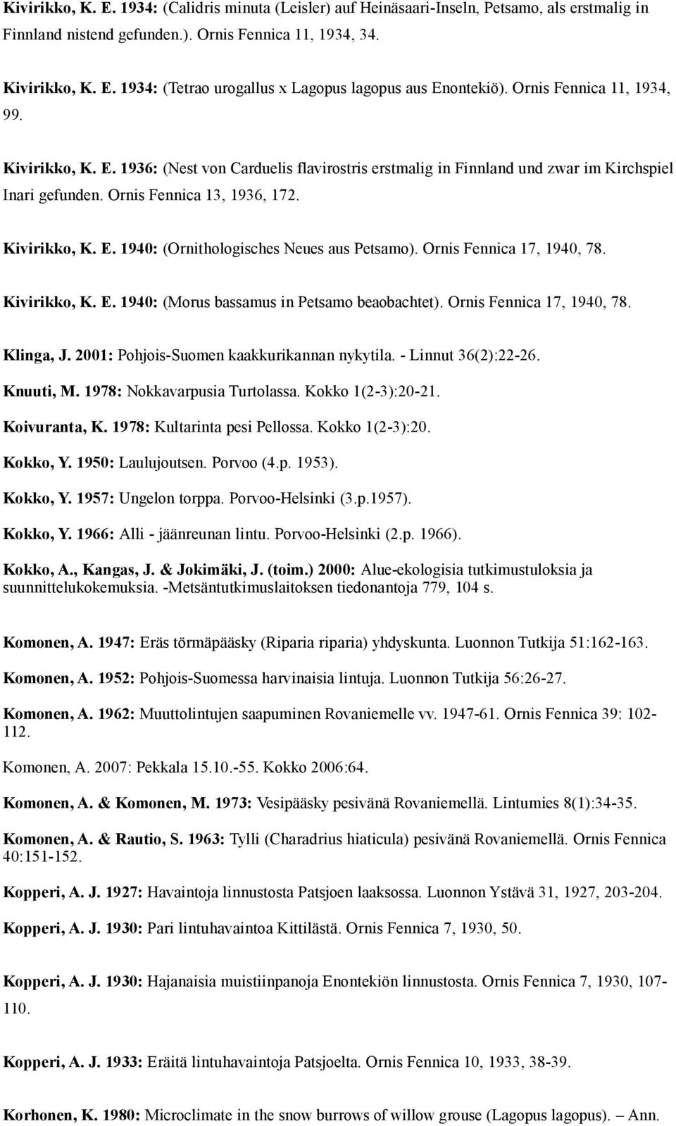 Ornis Fennica 17, 1940, 78. Kivirikko, K. E. 1940: (Morus bassamus in Petsamo beaobachtet). Ornis Fennica 17, 1940, 78. Klinga, J. 2001: Pohjois-Suomen kaakkurikannan nykytila. - Linnut 36(2):22-26.