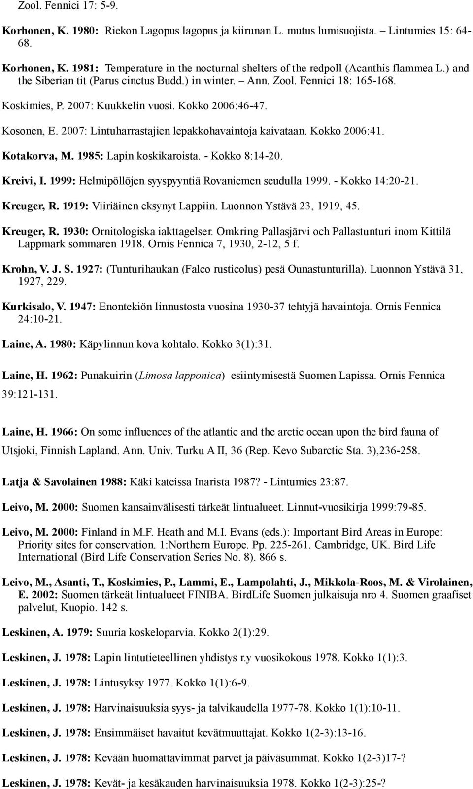 2007: Lintuharrastajien lepakkohavaintoja kaivataan. Kokko 2006:41. Kotakorva, M. 1985: Lapin koskikaroista. - Kokko 8:14-20. Kreivi, I. 1999: Helmipöllöjen syyspyyntiä Rovaniemen seudulla 1999.