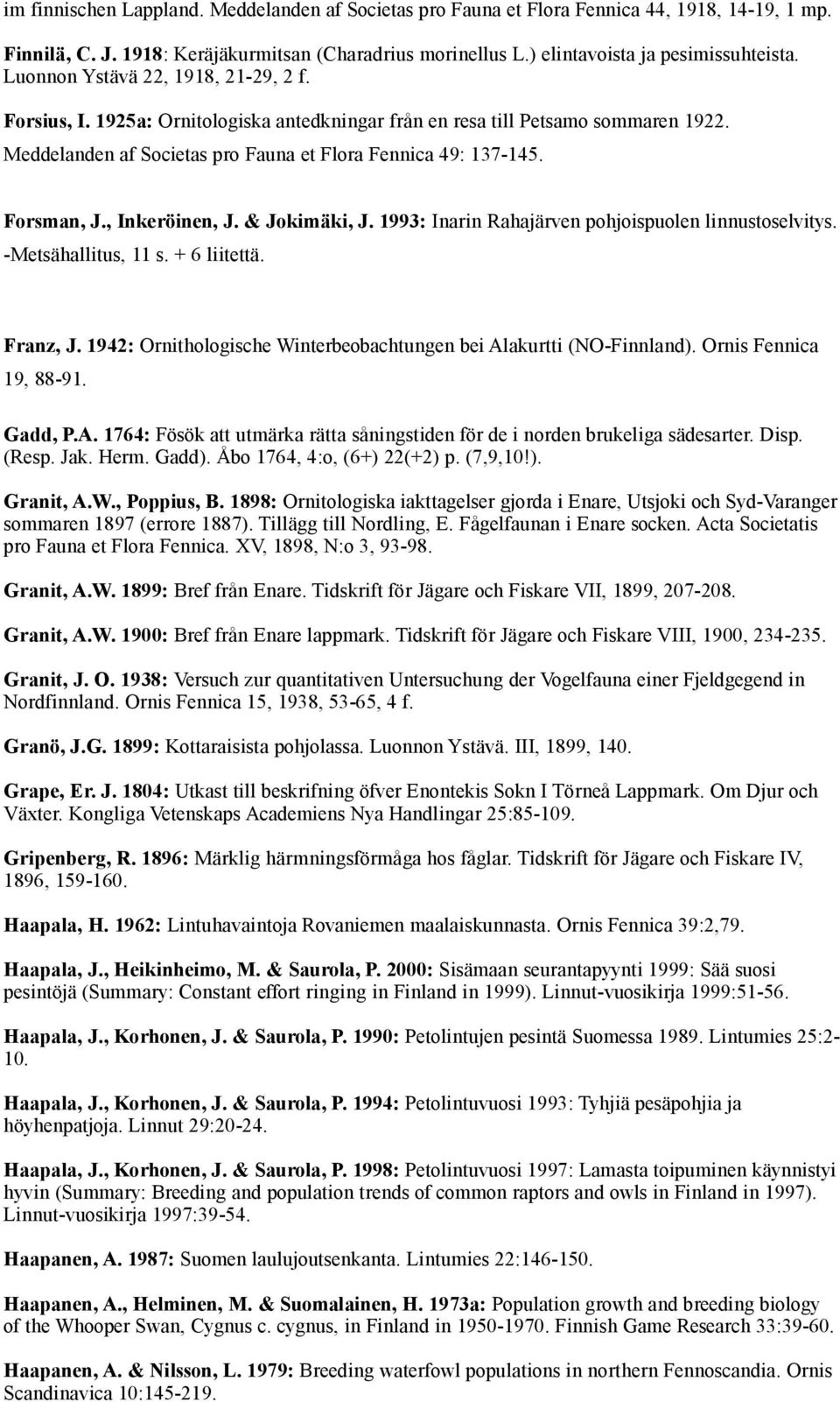 , Inkeröinen, J. & Jokimäki, J. 1993: Inarin Rahajärven pohjoispuolen linnustoselvitys. -Metsähallitus, 11 s. + 6 liitettä. Franz, J.