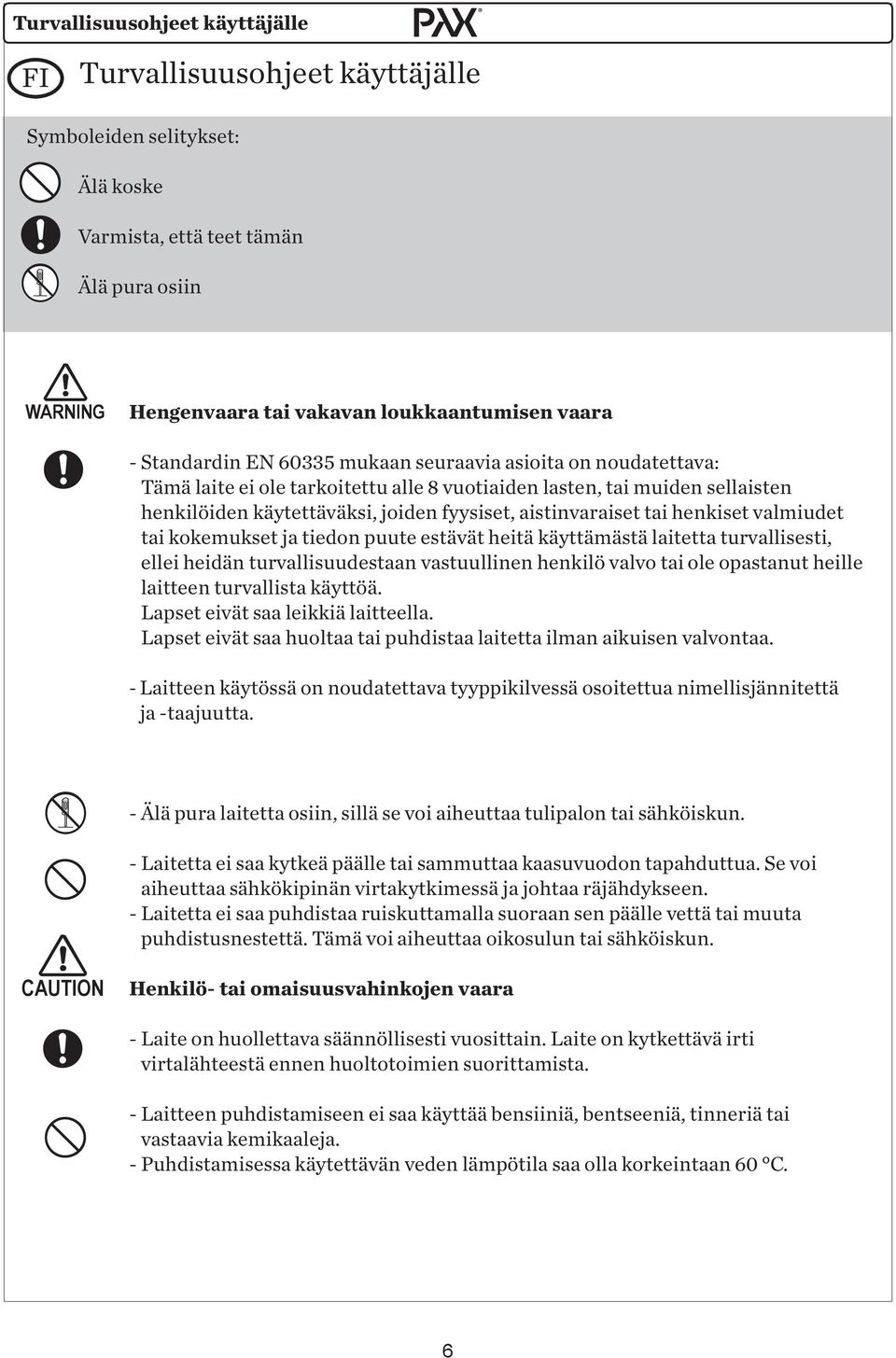 tai henkiset valmiudet tai kokemukset ja tiedon puute estävät heitä käyttämästä laitetta turvallisesti, ellei heidän turvallisuudestaan vastuullinen henkilö valvo tai ole opastanut heille laitteen