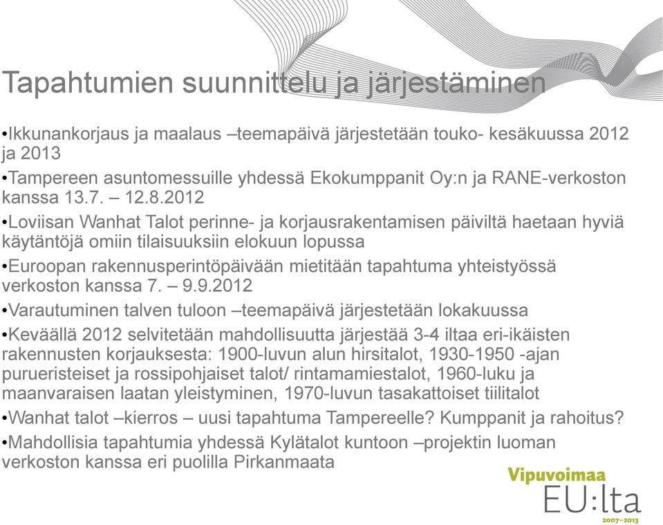 2012 Loviisan Wanhat Talot perinne- ja korjausrakentamisen päiviltä haetaan hyviä käytäntöjä omiin tilaisuuksiin elokuun lopussa Euroopan rakennusperintöpäivään mietitään tapahtuma yhteistyössä