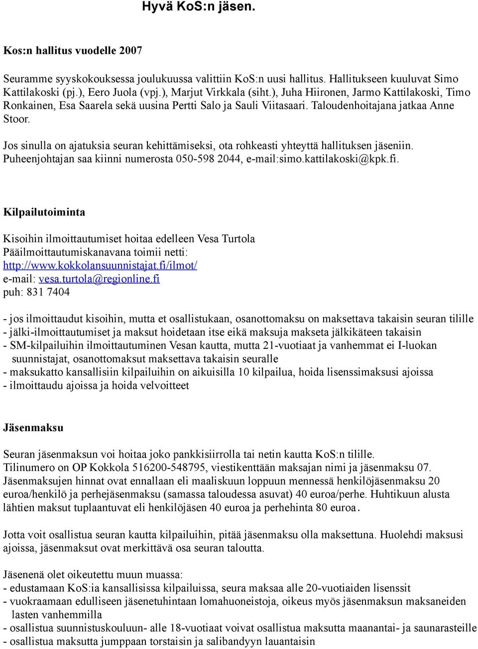 Jos sinulla on ajatuksia seuran kehittämiseksi, ota rohkeasti yhteyttä hallituksen jäseniin. Puheenjohtajan saa kiinni numerosta 050-598 2044, e-mail:simo.kattilakoski@kpk.fi.