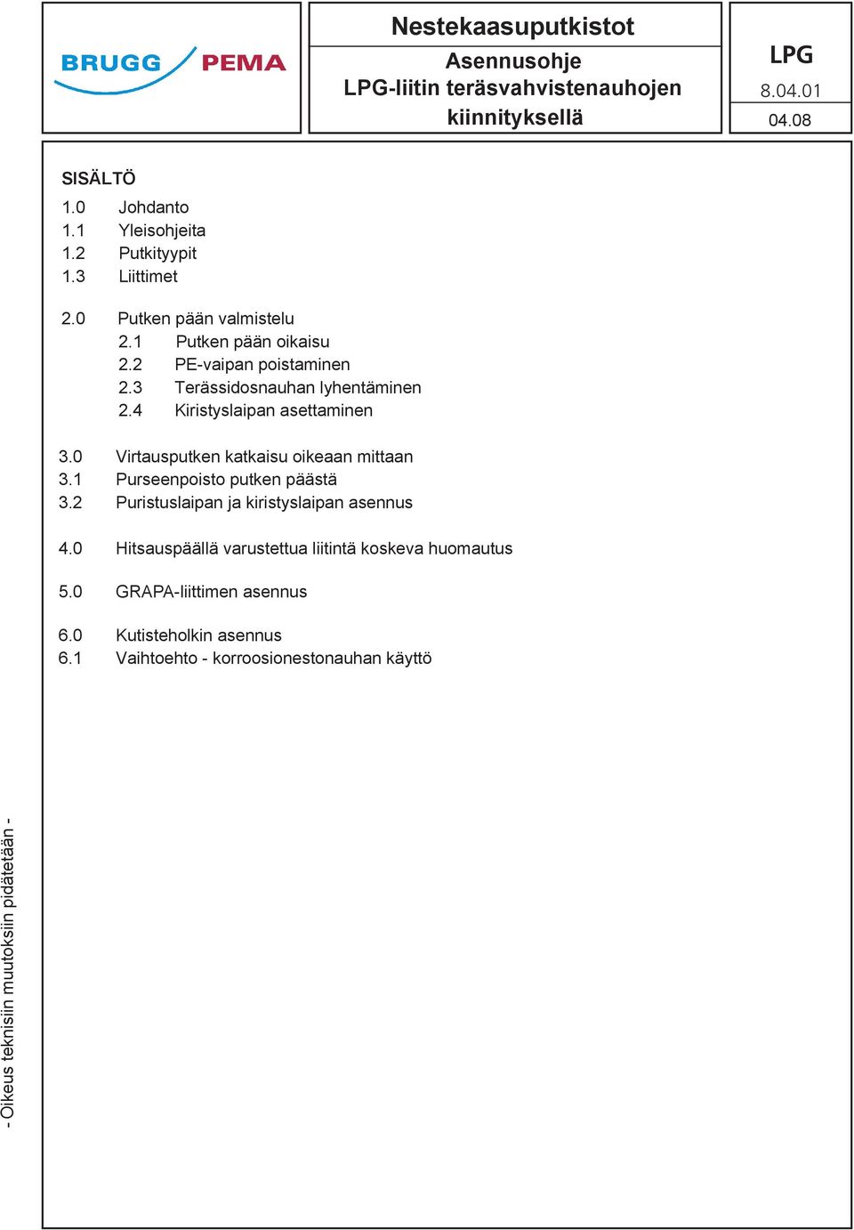 0 Virtausputken katkaisu oikeaan mittaan 3.1 Purseenpoisto putken päästä 3.2 Puristuslaipan ja kiristyslaipan asennus 4.