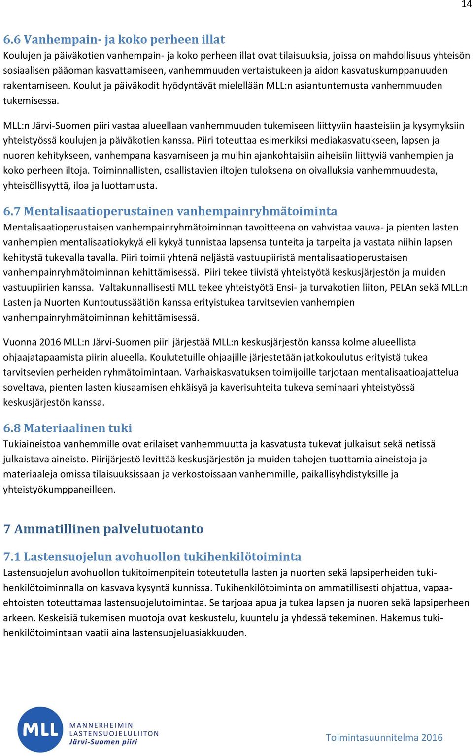 MLL:n Järvi-Suomen piiri vastaa alueellaan vanhemmuuden tukemiseen liittyviin haasteisiin ja kysymyksiin yhteistyössä koulujen ja päiväkotien kanssa.