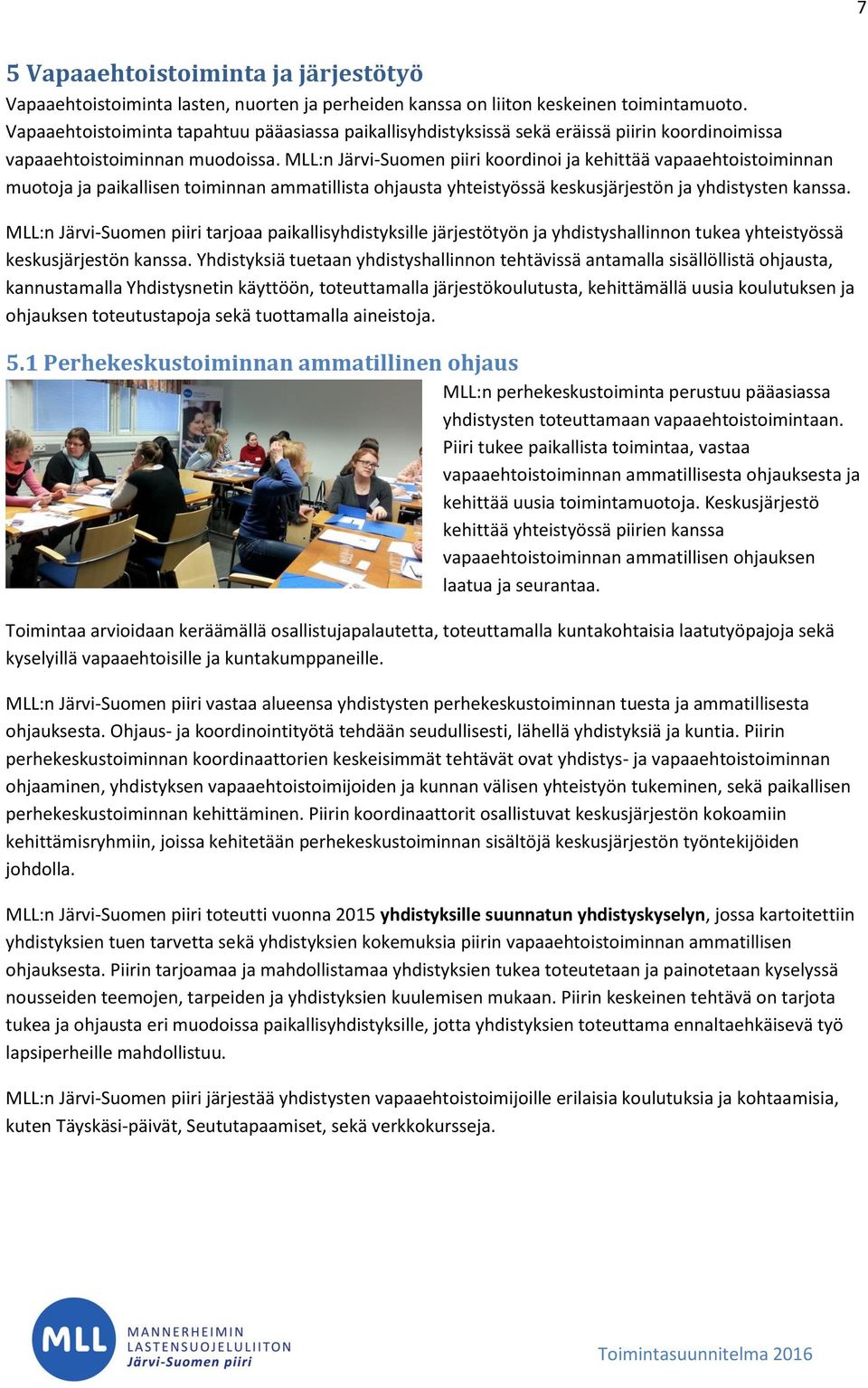 MLL:n Järvi-Suomen piiri koordinoi ja kehittää vapaaehtoistoiminnan muotoja ja paikallisen toiminnan ammatillista ohjausta yhteistyössä keskusjärjestön ja yhdistysten kanssa.