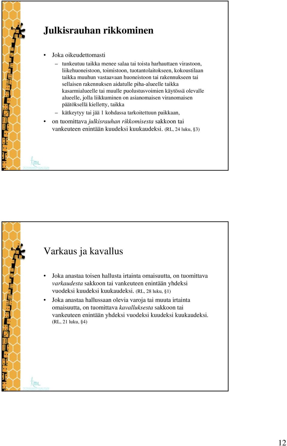 viranomaisen päätöksellä kielletty, taikka kätkeytyy tai jää 1 kohdassa tarkoitettuun paikkaan, on tuomittava julkisrauhan rikkomisesta sakkoon tai vankeuteen enintään kuudeksi kuukaudeksi.