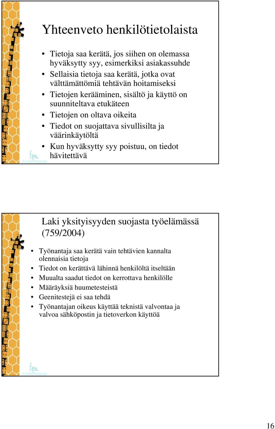 on tiedot hävitettävä Laki yksityisyyden suojasta työelämässä (759/2004) Työnantaja saa kerätä vain tehtävien kannalta olennaisia tietoja Tiedot on kerättävä lähinnä henkilöltä