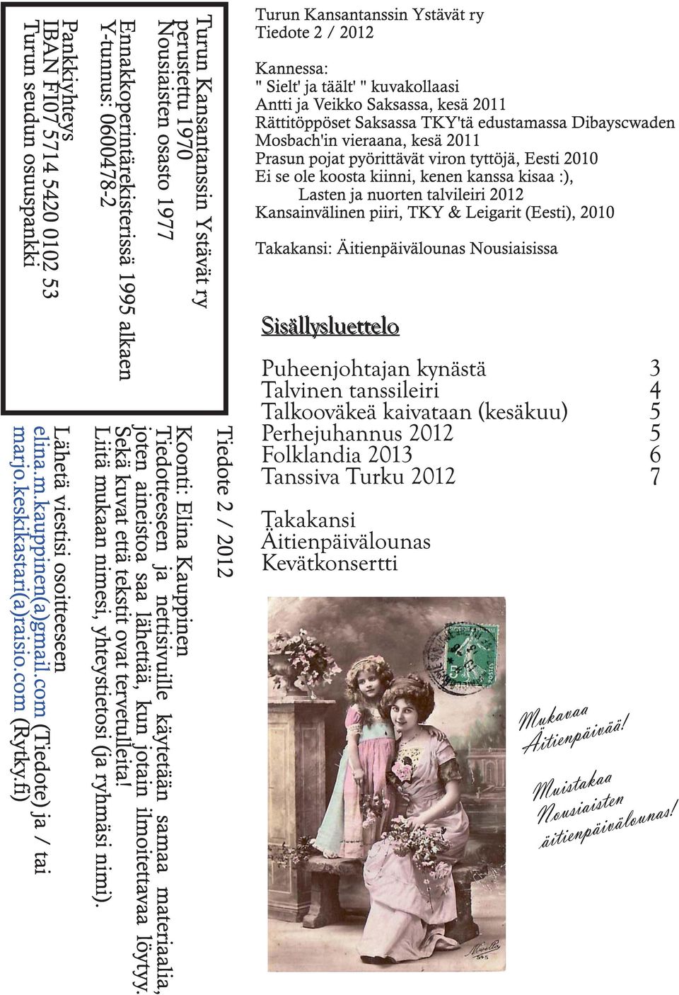 Mosbach'in vieraana, kesä 2011 Prasun pojat pyörittävät viron tyttöjä, Eesti 2010 Ei se ole koosta kiinni, kenen kanssa kisaa :), Lasten ja nuorten talvileiri 2012 Kansainvälinen piiri, TKY &