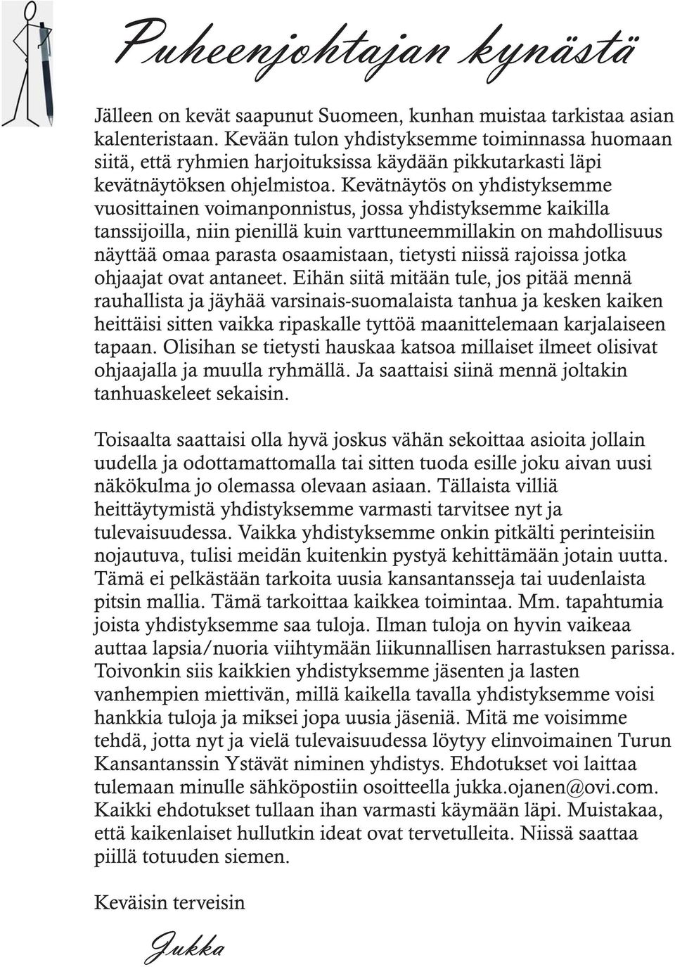Kevätnäytös on yhdistyksemme vuosittainen voimanponnistus, jossa yhdistyksemme kaikilla tanssijoilla, niin pienillä kuin varttuneemmillakin on mahdollisuus näyttää omaa parasta osaamistaan, tietysti