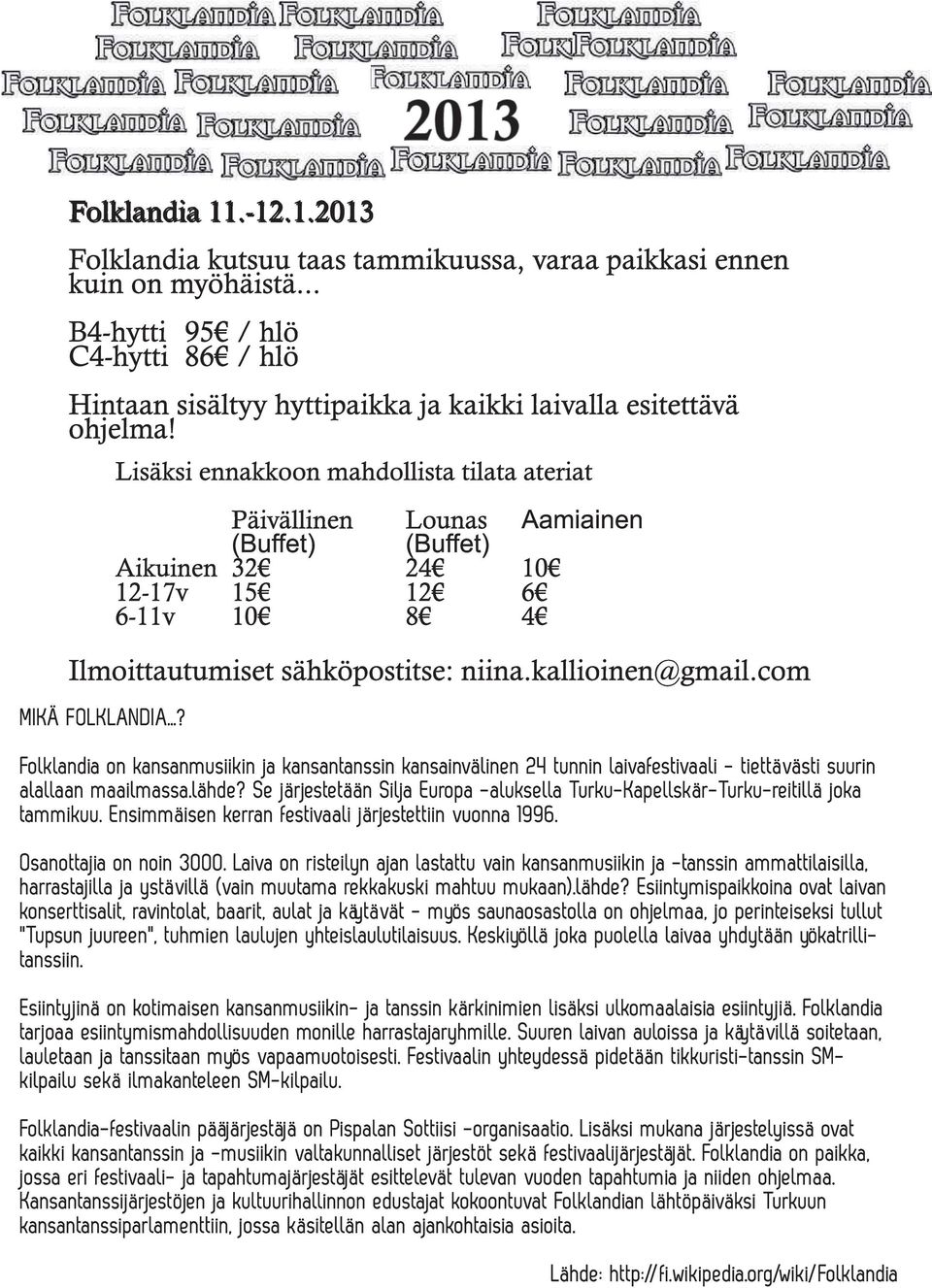 ..? Lisäksi ennakkoon mahdollista tilata ateriat Päivällinen (Buffet) Lounas (Buffet) Aamiainen Aikuinen 32 24 10 12-17v 15 12 6 6-11v 10 8 4 Folklandia on kansanmusiikin ja kansantanssin