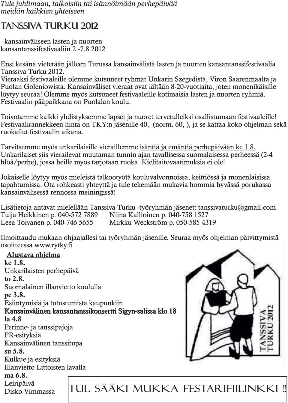 Vieraaksi festivaaleille olemme kutsuneet ryhmät Unkarin Szegedistä, Viron Saarenmaalta ja Puolan Goleniowista. Kansainväliset vieraat ovat iältään 8-20-vuotiaita, joten monenikäisille löytyy seuraa!