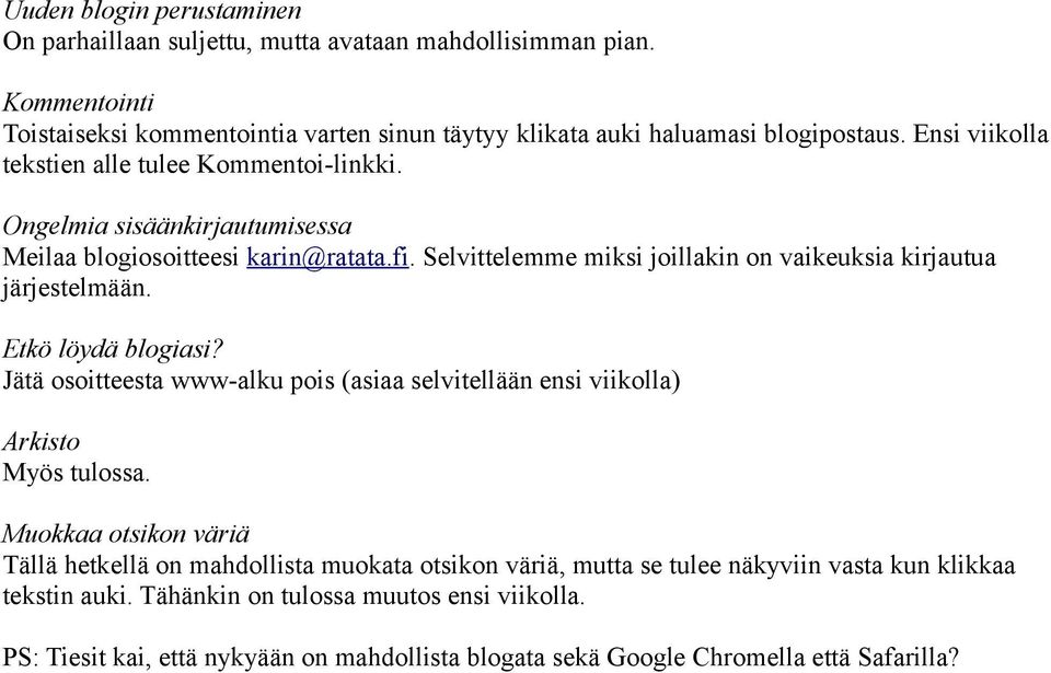 Selvittelemme miksi joillakin on vaikeuksia kirjautua järjestelmään. Etkö löydä blogiasi? Jätä osoitteesta www-alku pois (asiaa selvitellään ensi viikolla) Arkisto Myös tulossa.