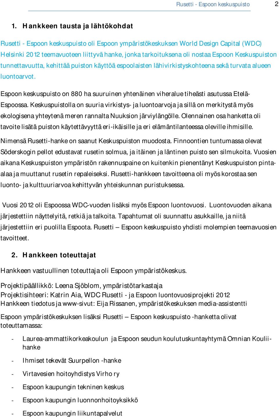 Keskuspuiston tunnettavuutta, kehittää puiston käyttöä espoolaisten lähivirkistyskohteena sekä turvata alueen luontoarvot.