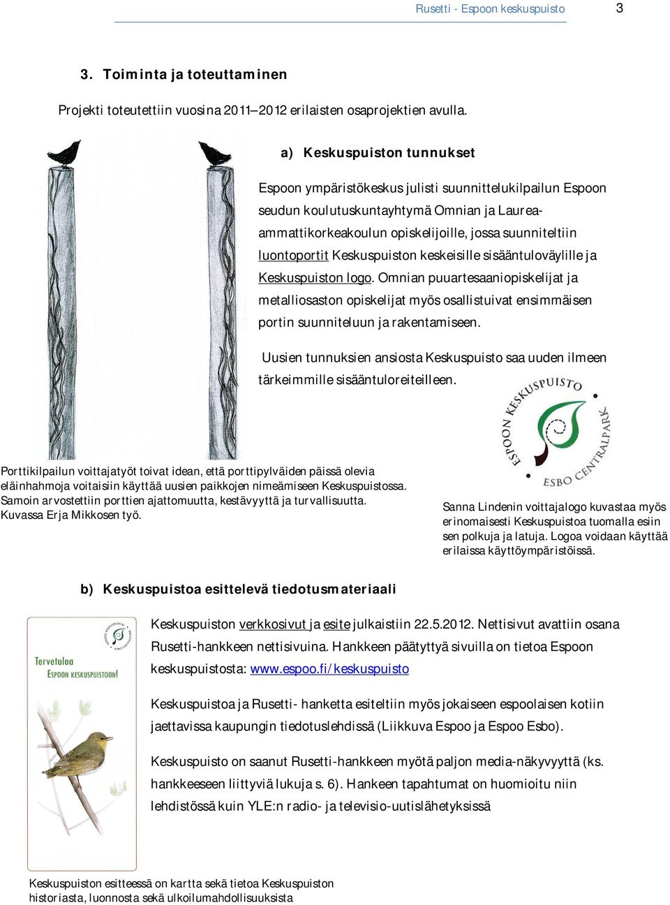 Keskuspuiston keskeisille sisääntuloväylille ja Keskuspuiston logo. Omnian puuartesaaniopiskelijat ja metalliosaston opiskelijat myös osallistuivat ensimmäisen portin suunniteluun ja rakentamiseen.