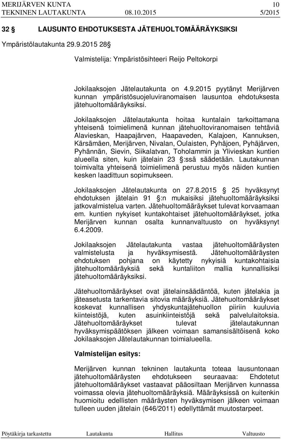 Jokilaaksojen Jätelautakunta hoitaa kuntalain tarkoittamana yhteisenä toimielimenä kunnan jätehuoltoviranomaisen tehtäviä Alavieskan, Haapajärven, Haapaveden, Kalajoen, Kannuksen, Kärsämäen,