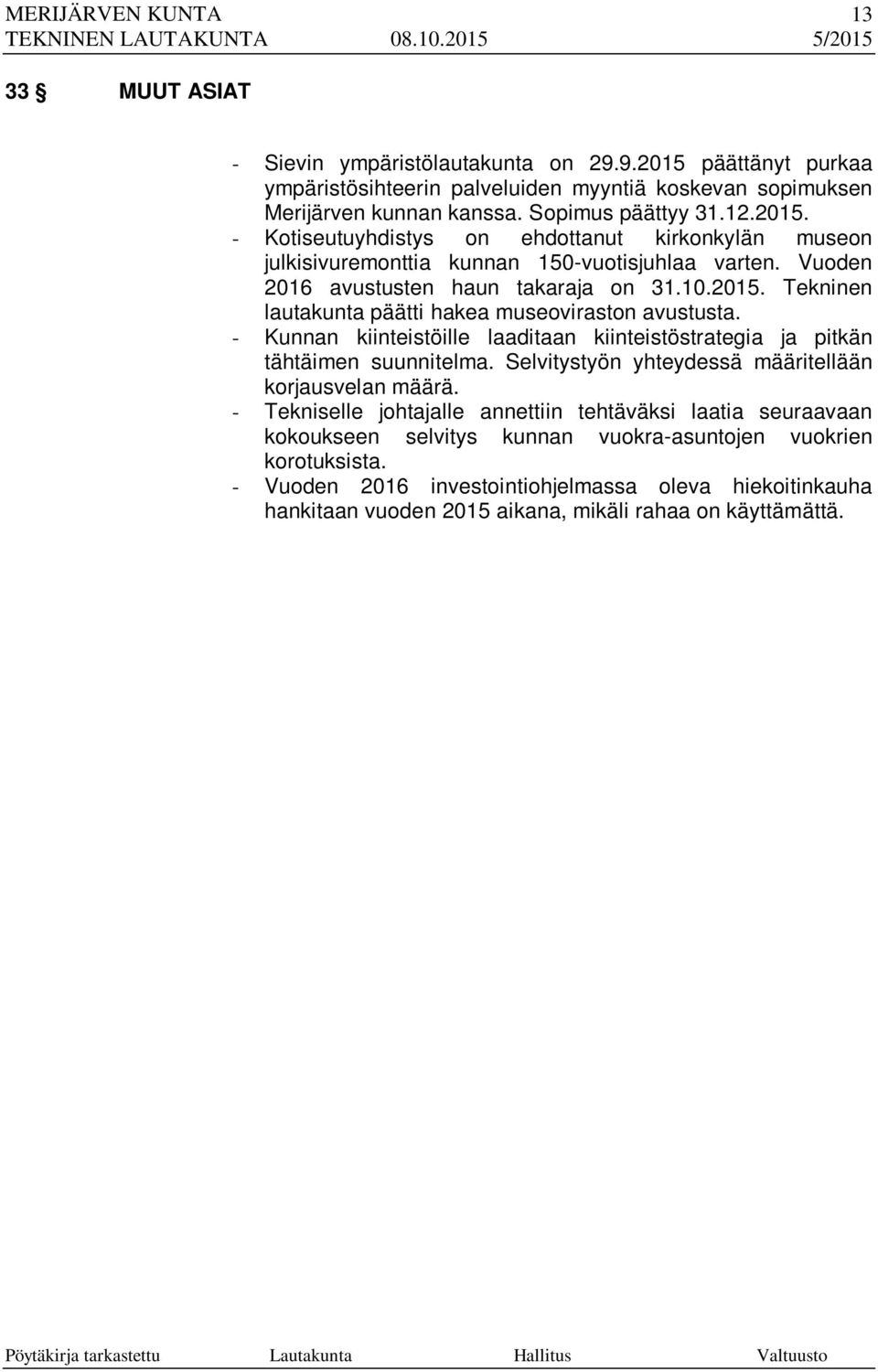 - Kunnan kiinteistöille laaditaan kiinteistöstrategia ja pitkän tähtäimen suunnitelma. Selvitystyön yhteydessä määritellään korjausvelan määrä.