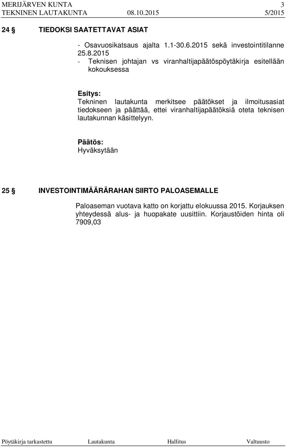 teknisen lautakunnan käsittelyyn. 25 INVESTOINTIMÄÄRÄRAHAN SIIRTO PALOASEMALLE Paloaseman vuotava katto on korjattu elokuussa 2015. Korjauksen yhteydessä alus- ja huopakate uusittiin.