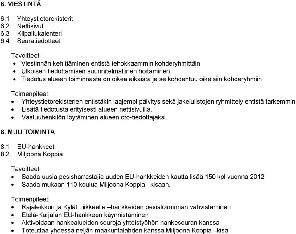 oikeisiin kohderyhmiin Yhteystietorekisterien entistäkin laajempi päivitys sekä jakelulistojen ryhmittely entistä tarkemmin Lisätä tiedotusta erityisesti alueen nettisivuilla.