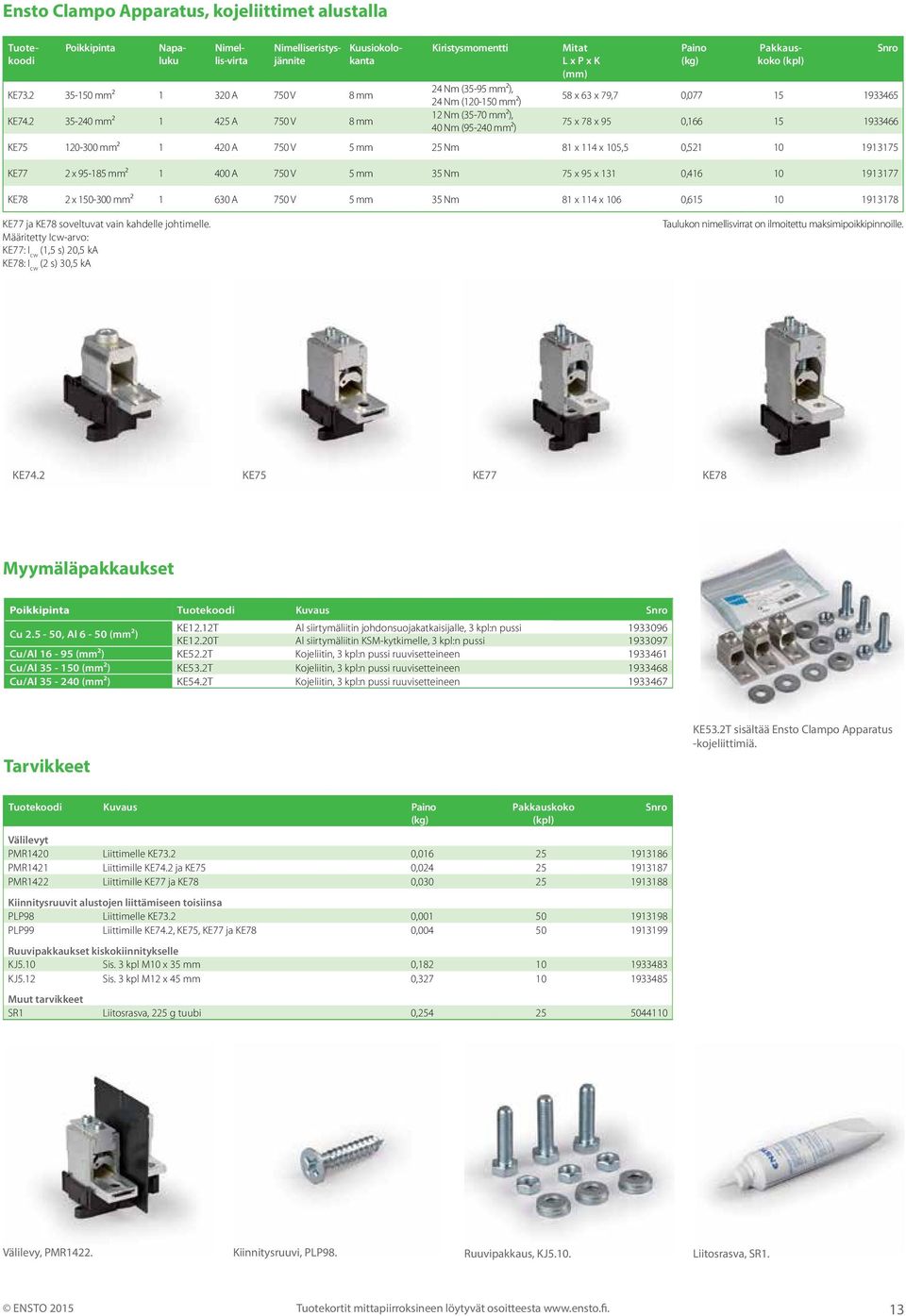 Nimelliseristysjännite Kuusiokolokanta 58 x 63 x 79,7 0,077 15 1933465 75 x 78 x 95 0,166 15 1933466 KE75 120-300 mm² 1 420 A 750 V 5 mm 25 Nm 81 x 114 x 105,5 0,521 10 1913175 KE77 2 x 95-185 mm² 1