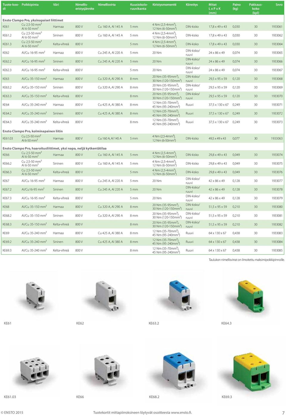 3 Cu 2,5-50 mm² Al 6-50 mm² Kelta-vihreä 800 V 5 mm KE62 Al/Cu 16-95 mm² Harmaa 800 V Cu 245 A, Al 220 A 5 mm 20 Nm KE62.2 Al/Cu 16-95 mm² Sininen 800 V Cu 245 A, Al 220 A 5 mm 20 Nm KE62.