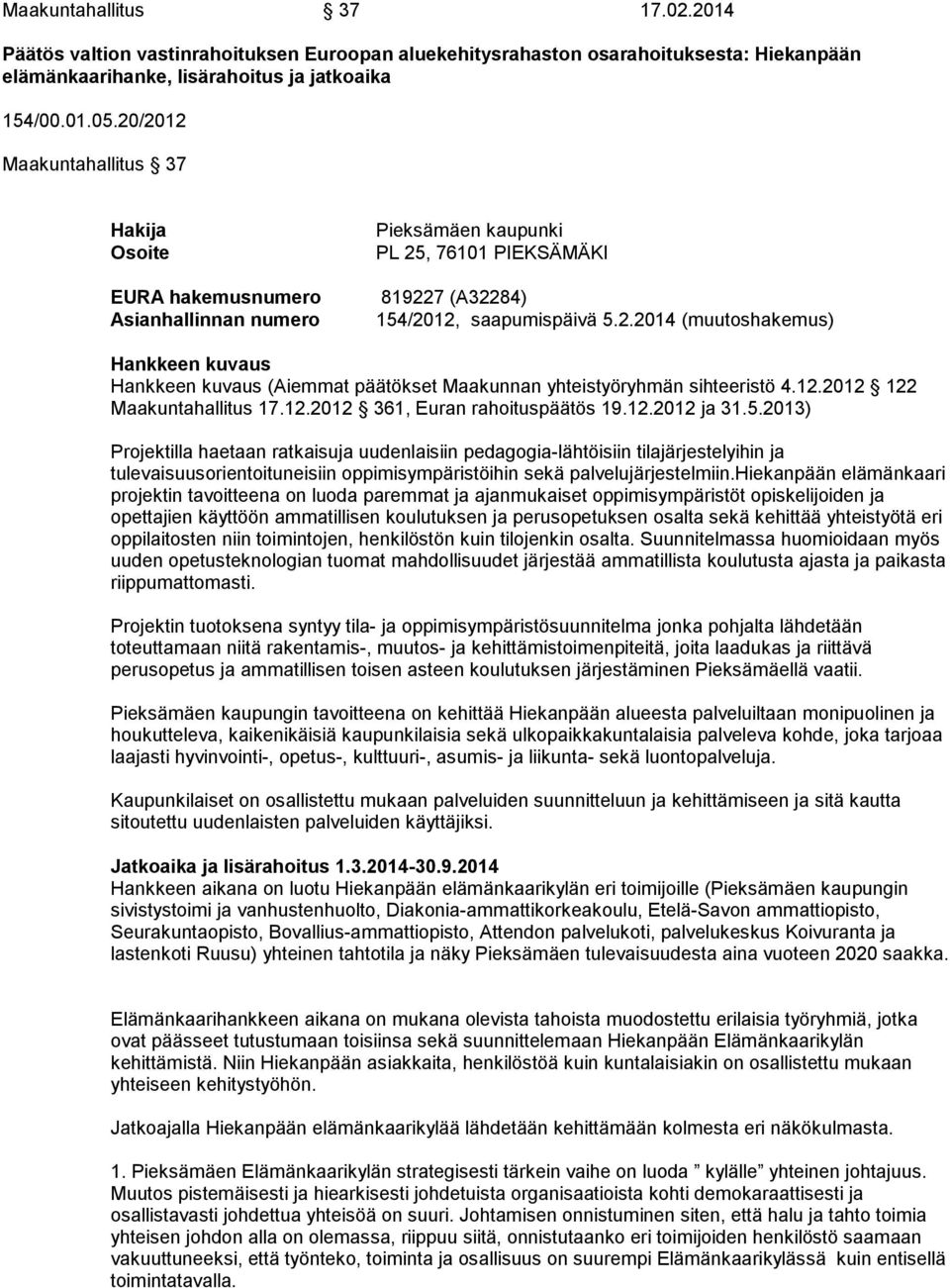 12.2012 122 Maakuntahallitus 17.12.2012 361, Euran rahoituspäätös 19.12.2012 ja 31.5.