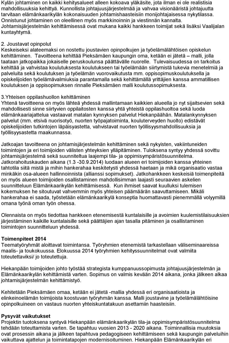 Onnistunut johtaminen on oleellinen myös markkinoinnin ja viestinnän kannalta. Johtamisjärjestelmän kehittämisessä ovat mukana kaikki hankkeen toimijat sekä lisäksi Vaalijalan kuntayhtymä. 2.