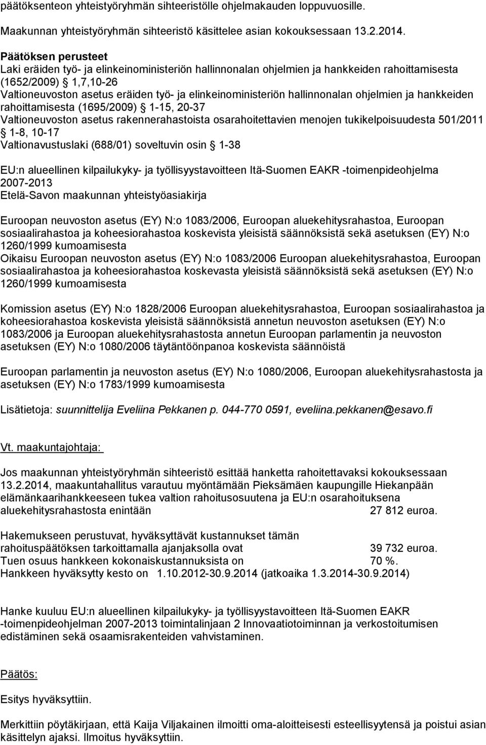 hallinnonalan ohjelmien ja hankkeiden rahoittamisesta (1695/2009) 1-15, 20-37 Valtioneuvoston asetus rakennerahastoista osarahoitettavien menojen tukikelpoisuudesta 501/2011 1-8, 10-17