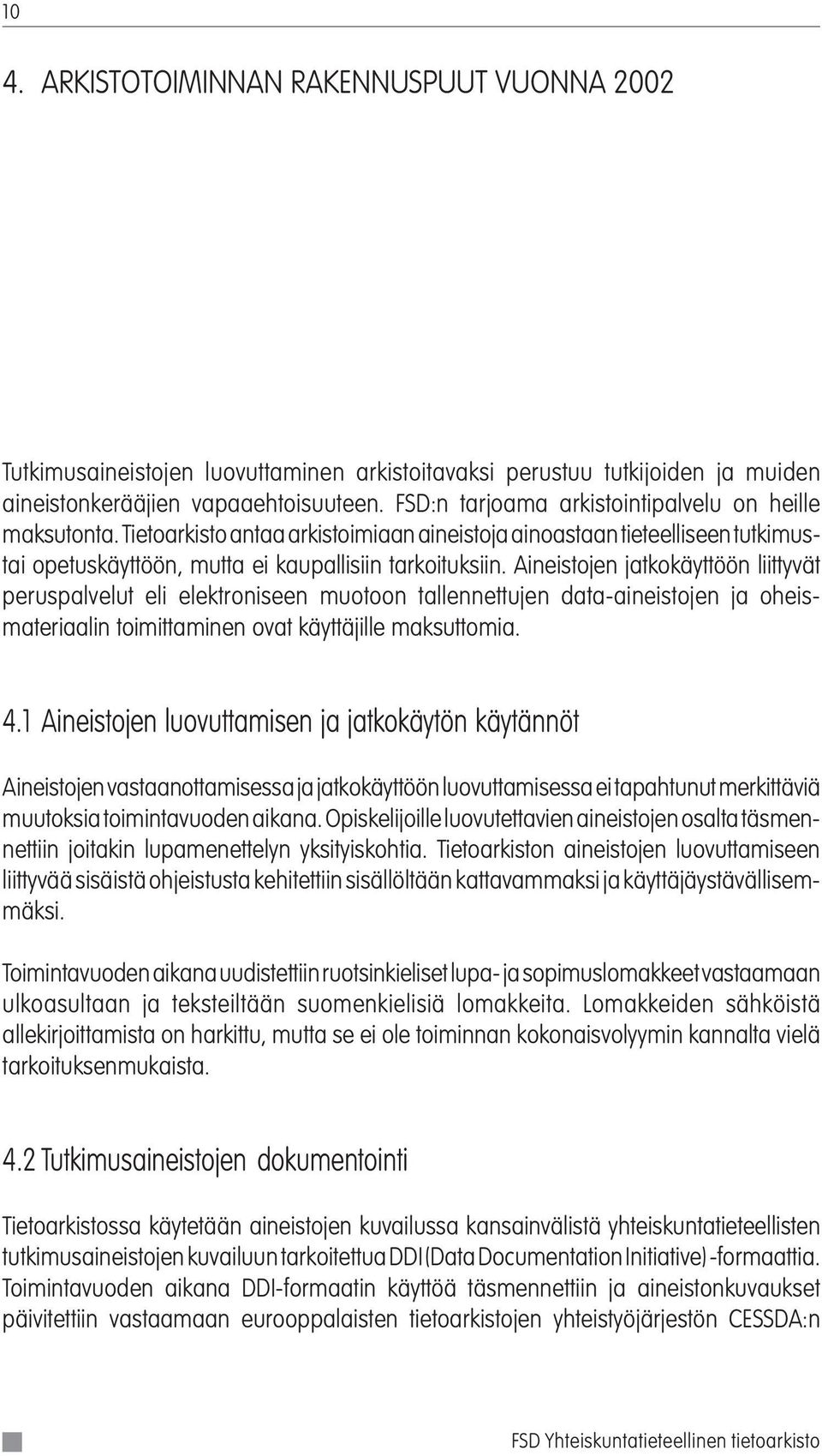 Aineistojen jatkokäyttöön liittyvät peruspalvelut eli elektroniseen muotoon tallennettujen data-aineistojen ja oheismateriaalin toimittaminen ovat käyttäjille maksuttomia. 4.