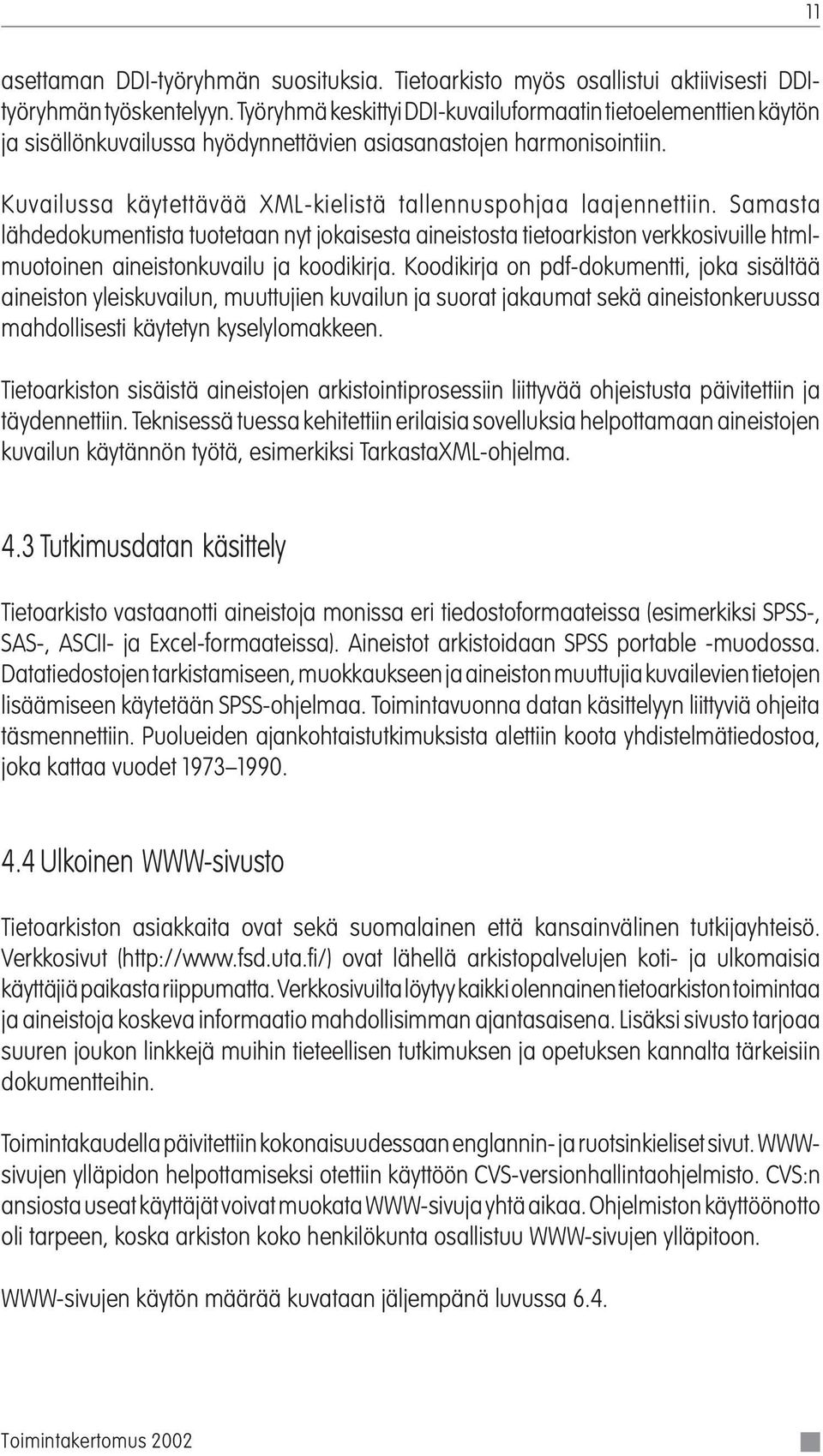 Samasta lähdedokumentista tuotetaan nyt jokaisesta aineistosta tietoarkiston verkkosivuille htmlmuotoinen aineistonkuvailu ja koodikirja.