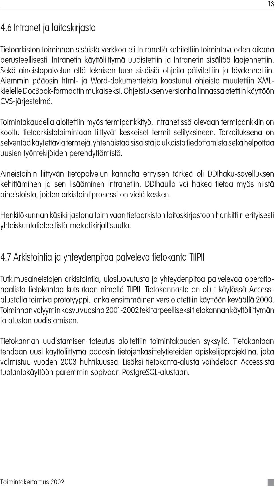 Aiemmin pääosin html- ja Word-dokumenteista koostunut ohjeisto muutettiin XMLkielelle DocBook-formaatin mukaiseksi. Ohjeistuksen versionhallinnassa otettiin käyttöön CVS-järjestelmä.