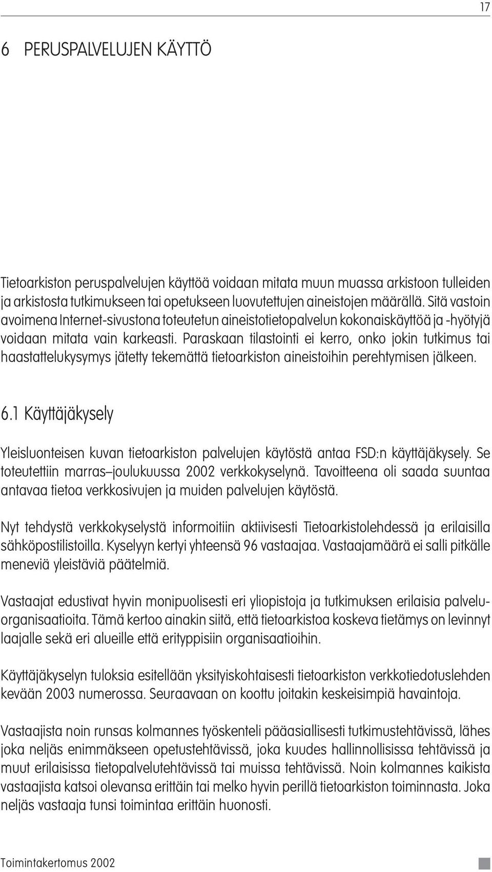 Paraskaan tilastointi ei kerro, onko jokin tutkimus tai haastattelukysymys jätetty tekemättä tietoarkiston aineistoihin perehtymisen jälkeen. 6.