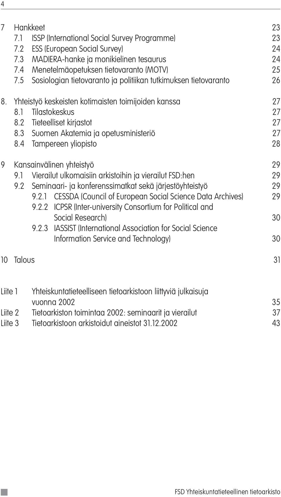 3 Suomen Akatemia ja opetusministeriö 27 8.4 Tampereen yliopisto 28 9 Kansainvälinen yhteistyö 29 9.1 Vierailut ulkomaisiin arkistoihin ja vierailut FSD:hen 29 9.