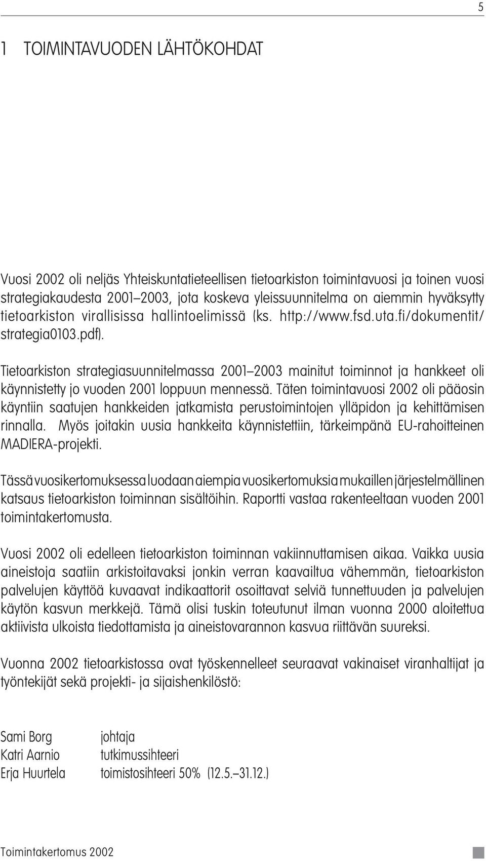 Tietoarkiston strategiasuunnitelmassa 2001 2003 mainitut toiminnot ja hankkeet oli käynnistetty jo vuoden 2001 loppuun mennessä.