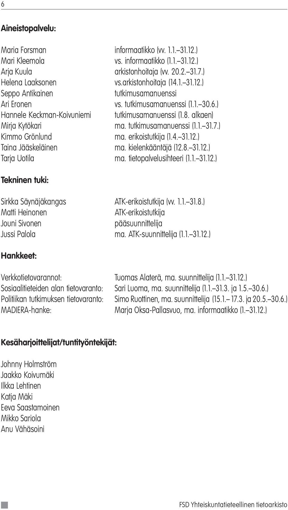 ) Taina Jääskeläinen ma. kielenkääntäjä (12.8. 31.12.) Tarja Uotila ma. tietopalvelusihteeri (1.1. 31.12.) Tekninen tuki: Sirkka Säynäjäkangas ATK-erikoistutkija (vv. 1.1. 31.8.) Matti Heinonen ATK-erikoistutkija Jouni Sivonen pääsuunnittelija Jussi Palola ma.