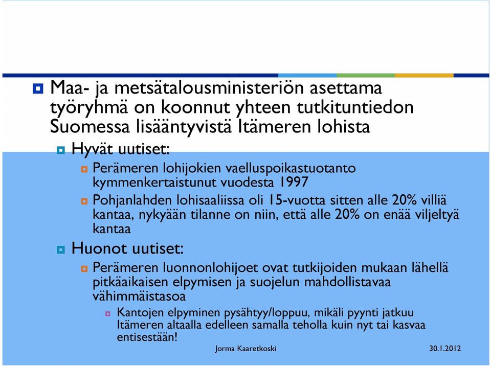 on niin, että alle 20% on enää viljeltyä kantaa Huonot uutiset: Perämeren luonnonlohijoet ovat tutkijoiden mukaan lähellä pitkäaikaisen elpymisen ja